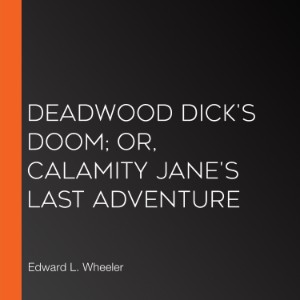 Deadwood Dick's Doom; or, Calamity Jane's Last Adventure