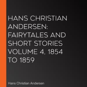 Hans Christian Andersen: Fairytales and Short Stories Volume 4, 1854 to 1859