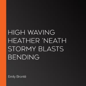 High waving heather 'neath stormy blasts bending