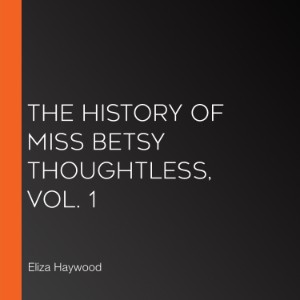 The History of Miss Betsy Thoughtless, Vol. 1