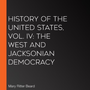 History of the United States, Vol. IV: The West and Jacksonian Democracy