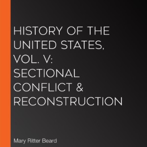 History of the United States, Vol. V: Sectional Conflict & Reconstruction