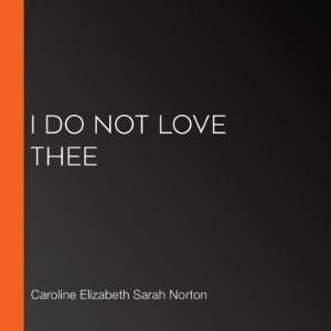 I Do Not Love Thee