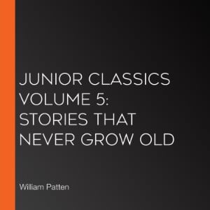 Junior Classics Volume 5: Stories That Never Grow Old