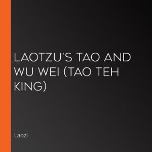 Laotzu's Tao and Wu Wei (Tao Teh King)