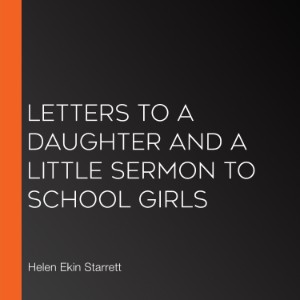 Letters to a Daughter and A Little Sermon to School Girls