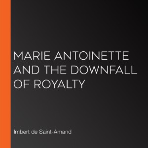 Marie Antoinette and the Downfall of Royalty