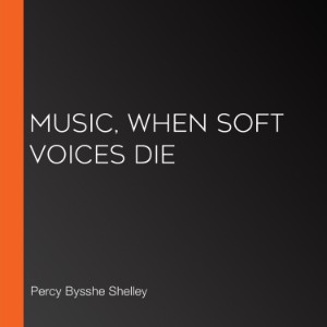 Music, when soft voices die