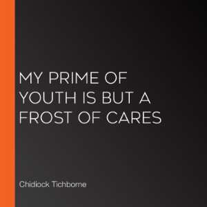 My Prime of Youth is but a Frost of Cares