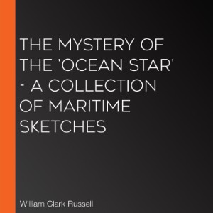 The Mystery of the 'Ocean Star' - A Collection of Maritime Sketches