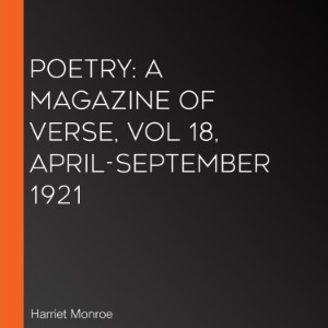 Poetry: A Magazine of Verse, Vol 18, April-September 1921
