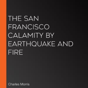 The San Francisco Calamity by Earthquake and Fire