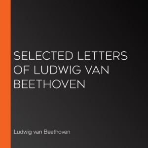 Selected Letters of Ludwig van Beethoven