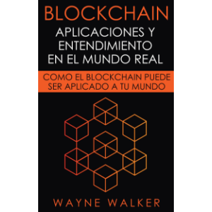 Blockchain: Aplicaciones y Entendimiento En El Mundo Real