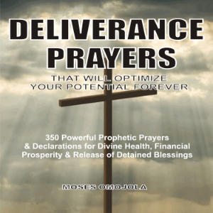 Deliverance Prayers That Will Optimize Your Potential Forever:  350 Powerful Prophetic Prayers & Declarations for Divine Heath, Financial Prosperity & Release of Detained Blessings