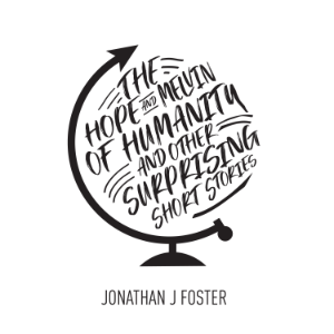 The Hope and Melvin of Humanity (And Other Surprising Short Stories)