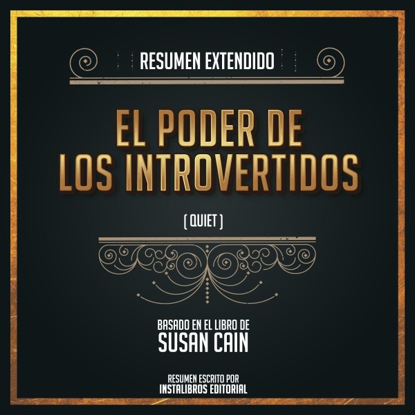 Resumen Extendido El Poder De Los Introvertidos (Quiet) Basado En El Libro De Susan Cain Resumen Extendido El Poder De Los Introvertidos (Quiet) Basado En El Libro De Susan Cain