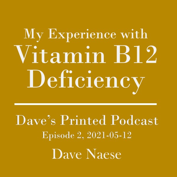 My Experience with Vitamin B12 Deficiency Dave's Printed Podcast