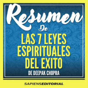 Resumen De "Las 7 Leyes Espirituales Del Exito: Una Guia Practica Para La Realizacion De Sus Sueños" - Del Libro Original Escrito Por Deepak Chopra