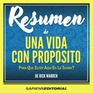 Resumen De "Una Vida Con Proposito: ¿Para Que Estoy Aqui En La Tierra?" (The Purpose Driven Life) - Del Libro Escrito Por Rick Warren