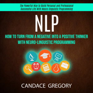 Nlp: How to Turn From a Negative Into a Positive Thinker With Neuro-linguistic Programming (The Powerful Way to Build Personal and Professional Successful Life With Neuro-linguistic Programming)-logo