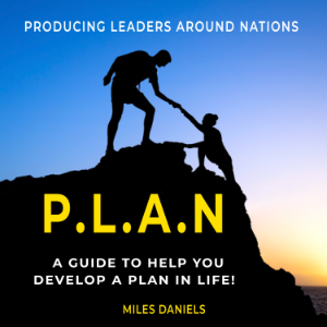 P.L.A.N. (Producing Leaders Around Nations) A guide to help to help you develop a PLAN in life!