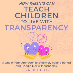 How Parents Can Teach Children to Live With Transparency