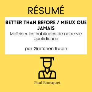 RÉSUMÉ - Better Than Before / Mieux Que Jamais : Maîtriser les habitudes de notre vie quotidienne par Gretchen Rubin-logo