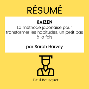 RÉSUMÉ - Kaizen : La méthode japonaise pour transformer les habitudes, un petit pas à la fois par Sarah Harvey