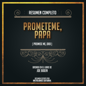 Resumen Completo: Prometeme, Papa (Promise Me, Dad) - Basado En El Libro De Joe Biden