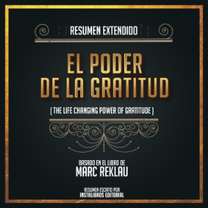Resumen Completo: El Poder De La Gratitud (The Life Changing Power Of Gratitude) - Basado En El Libro De Marc Reklau