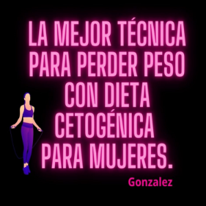 La mejor técnica para perder peso con dieta cetogénica para mujeres.