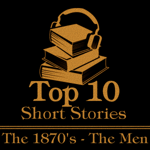 The Top 10 Short Stories - The 1870's - The Men