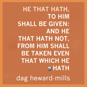 He That Hath, to Him Shall Be Given: And He That Hath Not, From Him Shall Be Taken Even That Which He Hath