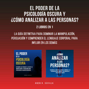 El Poder De La Psicología Oscura y ¿Cómo Analizar A Las Personas?: 2 Libros En 1:  La Guía Definitiva Para Dominar La Manipulación, Persuasión y Comprender El Lenguaje Corporal Para Influir En Los Demás