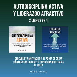 Autodisciplina Activa y Liderazgo Atractivo: 2 Libros En 1: Descubre Tu Motivación y El Poder De Crear Hábitos Para Liderar Tu Emprendimiento Hacia El Éxito