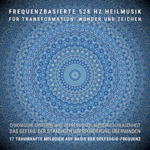 Das Gefühl der ständigen Überforderung überwinden: Frequenzbasierte 528 Hz Heilmusik für Transformation, Wunder und Zeichen