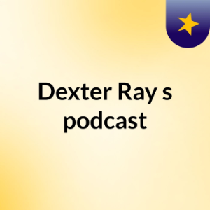 Dexter Ray's podcast