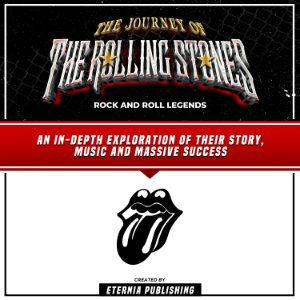 The Journey Of The Rolling Stones: Rock And Roll Legends