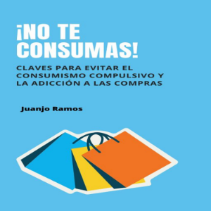 ¡No te consumas! Cómo evitar el consumismo compulsivo y la adicción a las compras