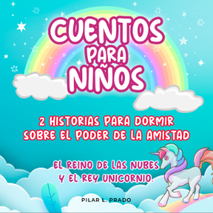 Cuentos Para Niños: 2 Historias Para Dormir Sobre El Poder De La Amistad. El Reino De Las Nubes Y El Rey Unicornio