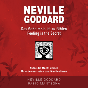 Neville Goddard - Das Geheimnis ist zu fühlen (Feeling is the Secret)