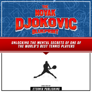The Novak Djokovic Blueprint: Unlocking The Mental Secrets Of One Of The World's Best Tennis Players
