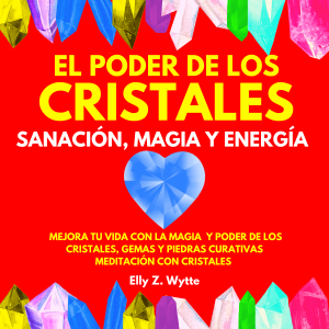 EL PODER DE LOS CRISTALES SANACIÓN, MAGIA Y ENERGÍA. MEJORA TU VIDA CON LA MAGIA Y PODER DE LOS CRISTALES, GEMAS Y PIEDRAS CURATIVAS. MEDITACIÓN CON CRISTALES