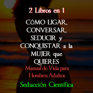 2 Libros en 1 Cómo Ligar, Conversar, Seducir y Conquistar a la Mujer que Quieres
