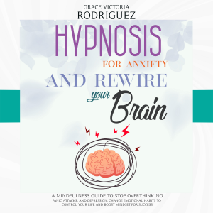 Hypnosis For Anxiety and Rewire Your Brain