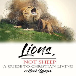 Lions, Not Sheep: A Guide To  Christian Living