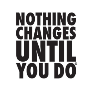 Nothing Changes Until You Do
