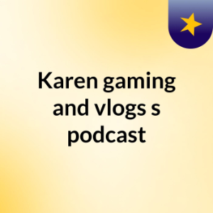 Karen gaming and vlogs's podcast-logo
