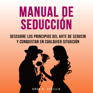 Manual De Seducción: Descubre Los Principios Del Arte De Seducir Y Conquistar En Cualquier Situación